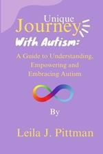 Unique Journey with Autism: A Guide to Understanding, Empowering, and Embracing Autism