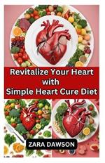 Revitalize Your Heart with Simple Heart Cure Diet: Boost Health Naturally