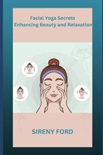 Facial Yoga Secrets: Enhancing Beauty and Relaxation