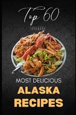 Alaska Cookbook: Top 60 Most Delicious Alaska Recipes