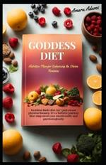 Goddess Diet: Nutrition Plan for Enhancing the Divine Feminine
