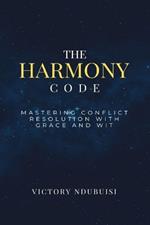 The Harmony Code: Mastering Conflict Resolution With Grace and Wit
