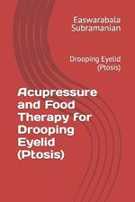 Acupressure and Food Therapy for Drooping Eyelid (Ptosis): Drooping Eyelid (Ptosis)