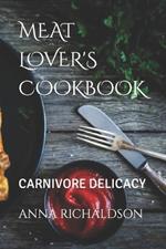 Meat Lover's Cookbook: Carnivore Delicacy