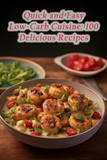 Quick and Easy Low-Carb Cuisine: 100 Delicious Recipes