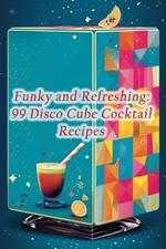 Funky and Refreshing: 99 Disco Cube Cocktail Recipes