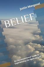 Belief: An Unconventional Guide to Experiencing the Spirit of God