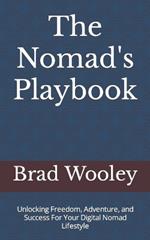 The Nomad's Playbook: Unlocking Freedom, Adventure, and Success For Your Digital Nomad Lifestyle