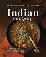 Fast and Easy Traditional Indian Recipes: Cooking Up Some Mouthwatering Indian Food at Your Home