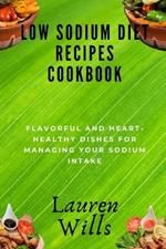 Low Sodium Diet Recipes Cookbook: Flavorful and Heart-Healthy Dishes for Managing Your Sodium Intake