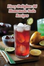 Fizzy Delights: 96 Homemade Soda Recipes