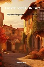 Taste Visit Dream.: Gourmet Journey in Italy