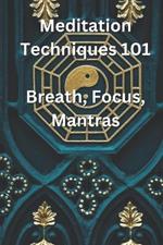 Meditation Techniques 101: Breath, Focus, Mantras