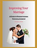 Improving Your Marriage: A Guide to Strengthening Your relationship