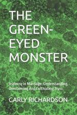 The Green-Eyed Monster: Jealousy In Marriage: Understanding, Overcoming And Cultivating Trust
