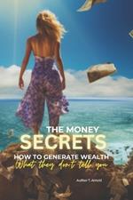 The Money Secrets: How To Generate Wealth