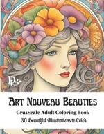 Art Nouveau Beauties - Grayscale Adult Coloring Book: 30 Beautiful Illustrations to Color