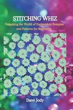 Stitching Whiz: Unlocking the World of Embroidery Textures and Patterns for Beginners