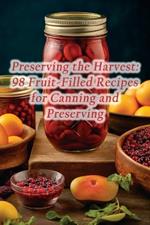 Preserving the Harvest: 98 Fruit-Filled Recipes for Canning and Preserving