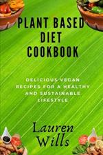 Plant Based Diet Cookbook: Delicious Vegan Recipes for a Healthy and Sustainable Lifestyle