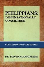 Philippians: DISPENSATIONALLY CONSIDERED: A Grace Expositional Commentary