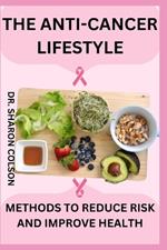 The Anti-Cancer Lifestyle: Methods to Reduce Risk and Improve Health