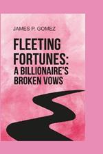 Fleeting Fortunes: A Billionaire's Broken Vows