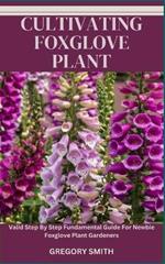 Cultivating Foxglove Plant: Valid Step By Step Fundamental Guide For Newbie Foxglove Plant Gardeners