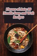 Flavors of Asia: 99 Noodle Soup and Wok Recipes