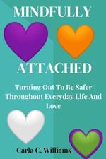 Mindfully Attached: Turning Out To Be Safer Throughout Everyday Life And Love