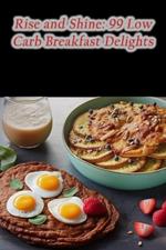 Rise and Shine: 99 Low Carb Breakfast Delights