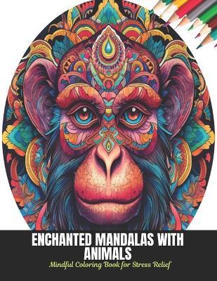 Enchanted Mandalas with Animals: Mindful Coloring Book for Stress Relief, 50 Pages, 8.5 x 11 inches - Calvin A Martinez - cover