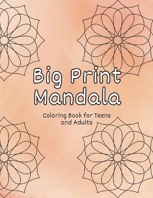 Big Print Mandala Coloring Book for Teens and Adults: Unlock Creativity and Relaxation with Beginner Friendly Big Print Mandala Designs - Ina Ska - cover