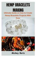 Hemp Bracelets Making: Ultimate Guide on how to Create Hemp Bracelets Projects With Ease