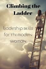 Climbing the Ladder: Leadership Skills for the Modern Woman