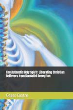 The Authentic Holy Spirit: Liberating Christian Believers from Kundalini Deception