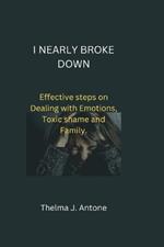 How I nearly break down: Effective steps on Dealing with Emotions, Toxic shame and Family.