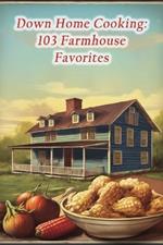 Down Home Cooking: 103 Farmhouse Favorites