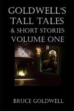Goldwell's Tall Tales & Short Stories: Volume One