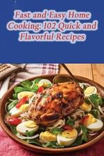 Fast and Easy Home Cooking: 102 Quick and Flavorful Recipes