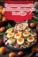 Eggstravaganza: 100 Delicious Toppings for Your Eggs