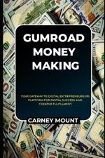 Gumroad Money Making: Your Gateway to Digital Entrepreneurship, Platform for Digital Success and Creative Fulfillment.