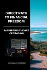 Direct Path to Financial Freedom: Mastering the art of trading