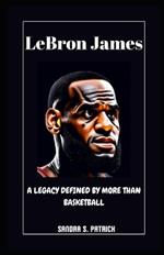 Lebron James: A Legacy Defined by More Than Basketball