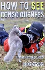 How to See Consciousness: Rational Philosophy of Mind