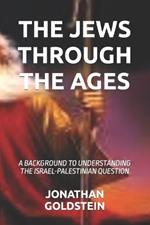 The Jews Through the Ages: A Background to Understanding the Israel-Palestinian Question