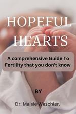 Hopeful Hearts: A COMPREHENSIVE Guide To Fertility That You Don't Know