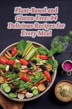 Plant-Based and Gluten-Free: 94 Delicious Recipes for Every Meal