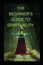 The Beginner's Guide to Spirituality: Guide to Discover Your Secret Power