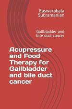 Acupressure and Food Therapy for Gallbladder and bile duct cancer: Gallbladder and bile duct cancer